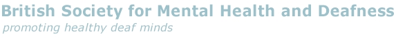British Society for Mental Health on Deafness - promoting 	healthy deaf minds